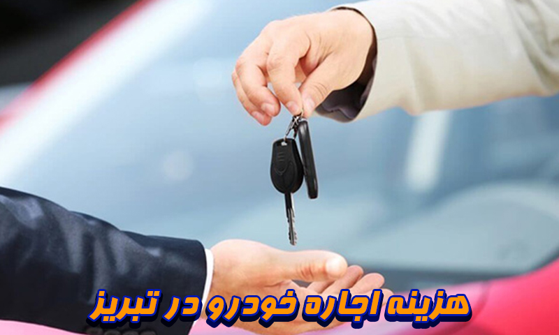 عوامل اصلی تعیین هزینه اجاره خودرو در تبریز